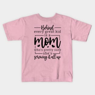 behind every great kid is a mom who's pretty sure she's screwing it all up; mom; mother; gift; gift for mom; mother's day; mumma; mommy; mother's day gift; love; gift for mother; gift from child; daughter; son;  inspirational; inspiration; inspire; moms; Kids T-Shirt